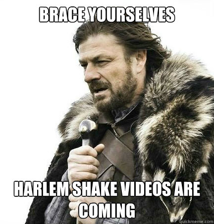 Brace yourselves harlem shake videos are coming  
