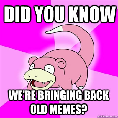 did you know we're bringing back old memes?  Slowpokes thoughts on February