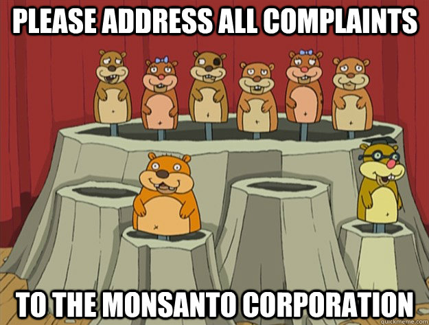 please address all complaints to the monsanto corporation - please address all complaints to the monsanto corporation  Monsanto