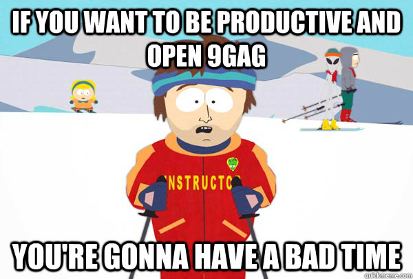 If you want to be productive and open 9gag You're gonna have a bad time  Super Cool Ski Instructor