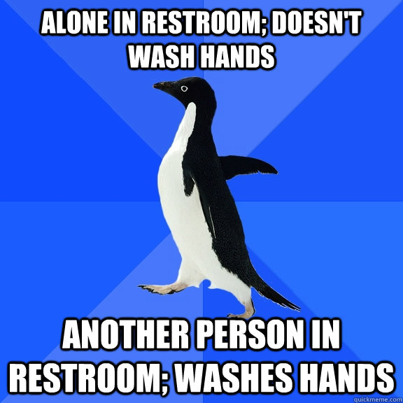 Alone in restroom; doesn't wash hands another person in restroom; washes hands  Socially Awkward Penguin