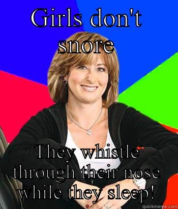 No I don't snore! - GIRLS DON'T SNORE THEY WHISTLE THROUGH THEIR NOSE WHILE THEY SLEEP! Sheltering Suburban Mom