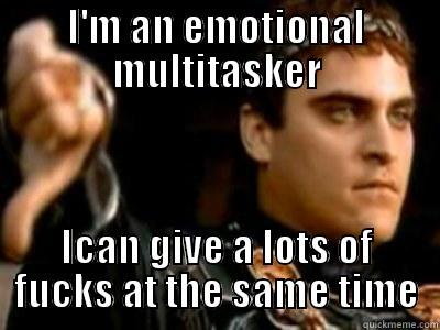 I'M AN EMOTIONAL MULTITASKER ICAN GIVE A LOTS OF FUCKS AT THE SAME TIME Downvoting Roman