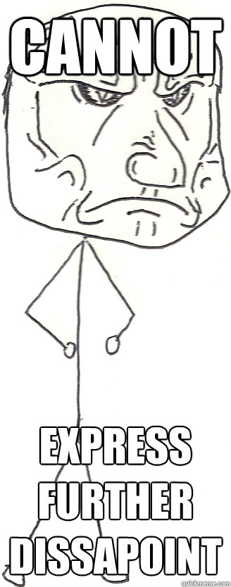 Cannot express further dissapoint - Cannot express further dissapoint  I am dissapoint