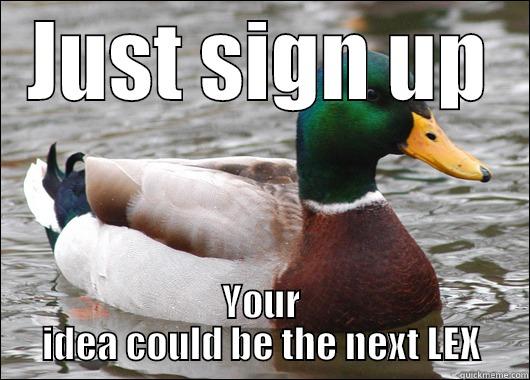 JUST SIGN UP YOUR IDEA COULD BE THE NEXT LEX Actual Advice Mallard