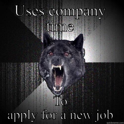 USES COMPANY TIME TO APPLY FOR A NEW JOB Insanity Wolf