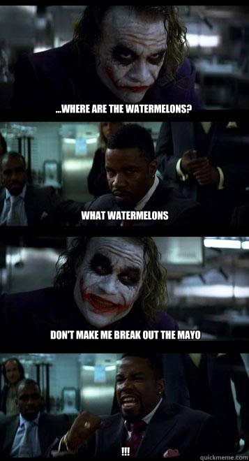 ...where are the watermelons? what watermelons don't make me break out the mayo !!!  Joker with Black guy