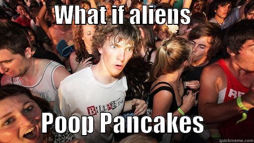             WHAT IF ALIENS                         POOP PANCAKES           Sudden Clarity Clarence