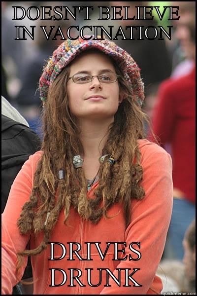 Fuck hippies  - DOESN'T BELIEVE IN VACCINATION  DRIVES DRUNK College Liberal