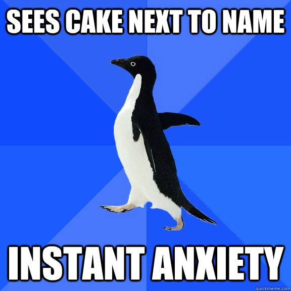 SEES CAKE NEXT TO NAME instant anxiety   Socially Awkward Penguin