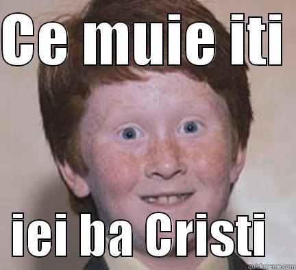 CE MUIE ITI    IEI BA CRISTI   Over Confident Ginger