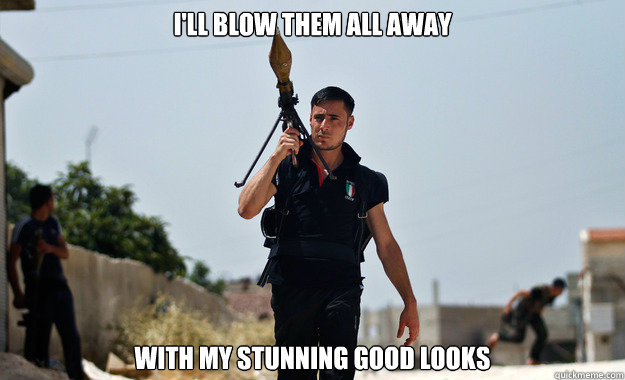 I'll blow them all away with my stunning good looks  Ridiculously Photogenic Syrian Rebel