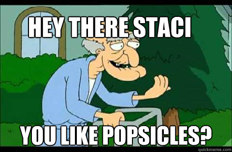 Hey there Staci You Like Popsicles? - Hey there Staci You Like Popsicles?  Herbert