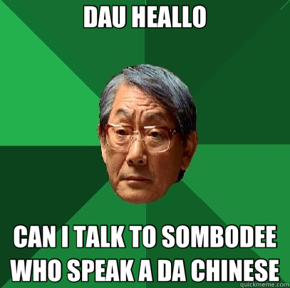 DAU HEALLO CAN I TALK TO SOMBODEE WHO SPEAK A DA CHINESE  High Expectations Asian Father