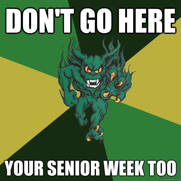 Don't go here your senior week too  Green Terror