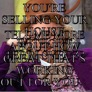 YOU'RE SELLING YOUR HOUSE WITHOUT TERRI SVECZ? TELL ME MORE ABOUT HOW GREAT THAT'S WORKING OUT FOR YOU.   Condescending Wonka