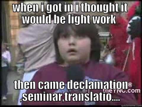 WHEN I GOT IN I THOUGHT IT WOULD BE LIGHT WORK   THEN CAME DECLAMATION ,SEMINAR,TRANSLATIO.... Misc