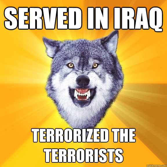 Served in Iraq Terrorized the terrorists  Courage Wolf