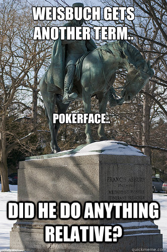 Weisbuch gets another term.. Did he do anything relative? POKERFACE..  Drew University Meme