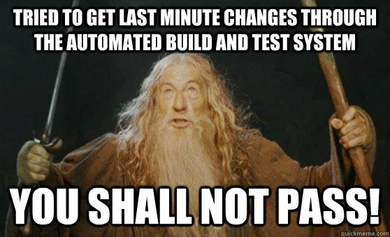 Tried to get last minute changes through the automated build and test system YOU SHALL NOT PASS! - Tried to get last minute changes through the automated build and test system YOU SHALL NOT PASS!  Gandalf