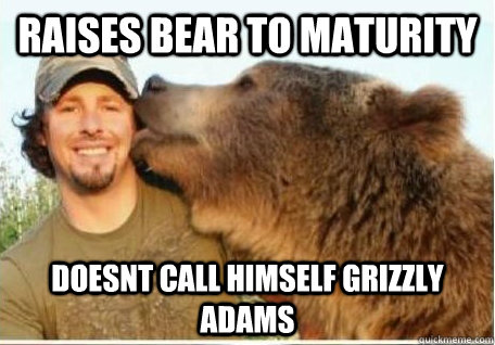 raises bear to maturity doesnt call himself grizzly adams - raises bear to maturity doesnt call himself grizzly adams  Good Guy Grizzly