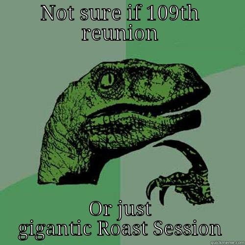 NOT SURE IF 109TH REUNION OR JUST GIGANTIC ROAST SESSION Philosoraptor