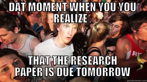 DAT MOMENT WHEN YOU YOU REALIZE   THAT THE RESEARCH PAPER IS DUE TOMORROW Sudden Clarity Clarence