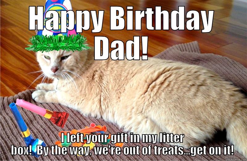 Party Cat 4 - HAPPY BIRTHDAY DAD! I LEFT YOUR GIFT IN MY LITTER BOX!  BY THE WAY, WE'RE OUT OF TREATS...GET ON IT! Misc