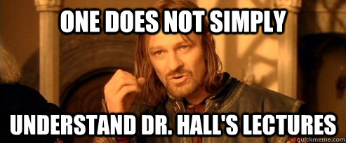 One does not simply understand dr. hall's lectures  One Does Not Simply
