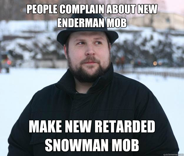 People complain about New Enderman mob Make new retarded   snowman mob  Advice Notch