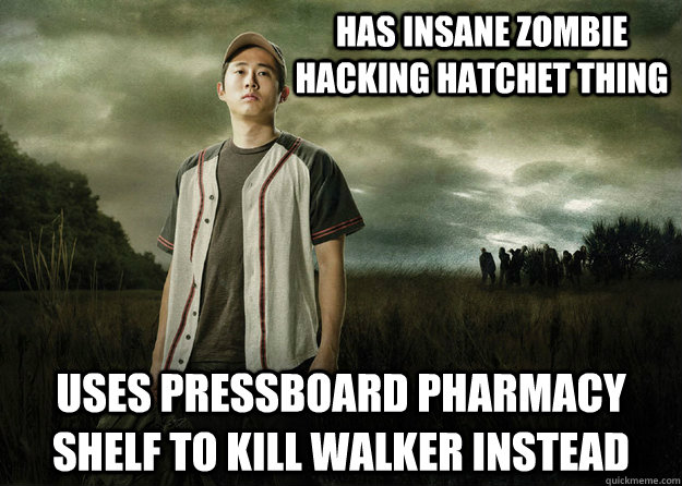 has insane zombie hacking hatchet thing  uses pressboard pharmacy shelf to kill walker instead - has insane zombie hacking hatchet thing  uses pressboard pharmacy shelf to kill walker instead  Walking Dead Glenn