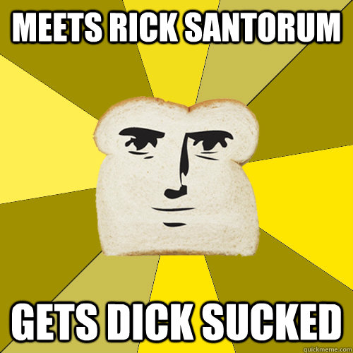Meets rick santorum gets dick sucked  Breadfriend