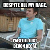 Despite all my rage, I'm still just
devon decae - Despite all my rage, I'm still just
devon decae  DD-rage