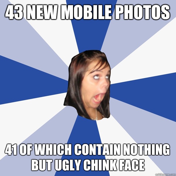 43 new mobile photos 41 of which contain nothing but ugly chink face  Annoying Facebook Girl