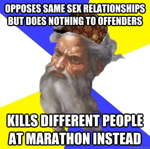 opposes same sex relationships but does nothing to offenders kills different people at marathon instead  Scumbag Advice God