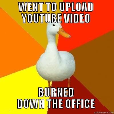 WENT TO UPLOAD YOUTUBE VIDEO BURNED DOWN THE OFFICE Tech Impaired Duck