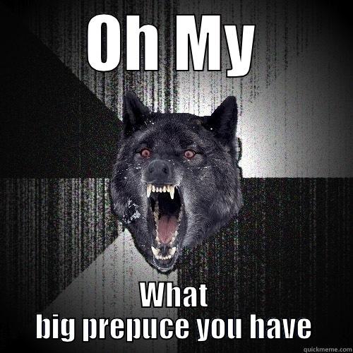 OH MY WHAT BIG PREPUCE YOU HAVE Insanity Wolf