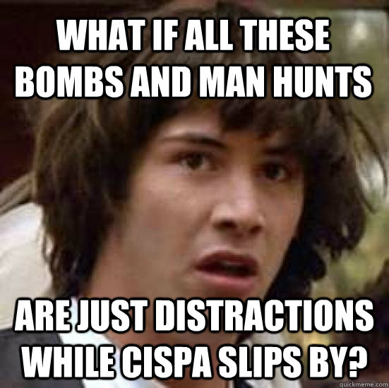 What if all these bombs and man hunts Are just distractions while CISPA slips by?  conspiracy keanu