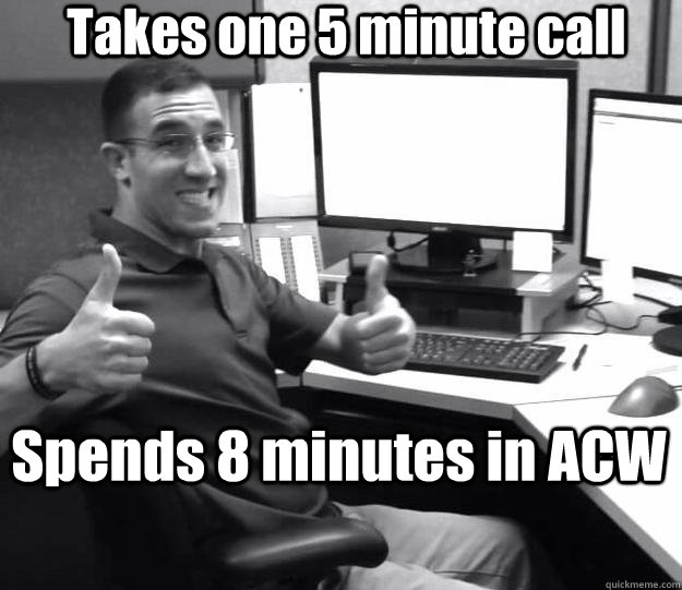 Takes one 5 minute call Spends 8 minutes in ACW - Takes one 5 minute call Spends 8 minutes in ACW  Callcenter Craig