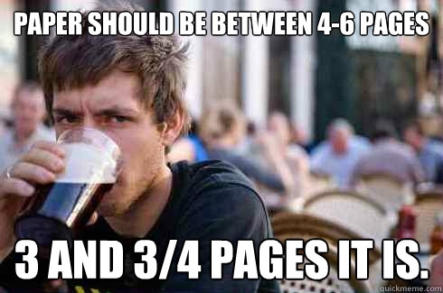 Paper should be between 4-6 pages 3 and 3/4 pages it is.  Lazy College Senior