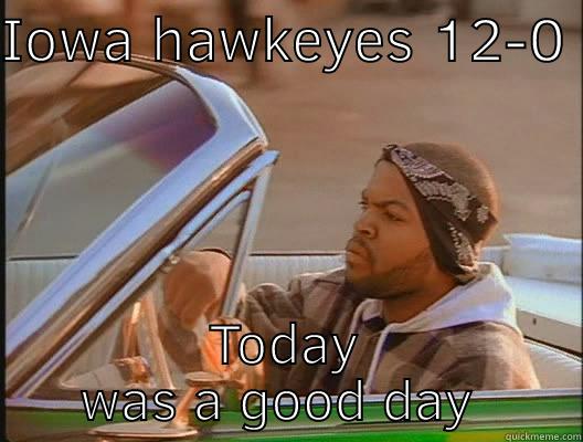 IOWA HAWKEYES 12-0  TODAY WAS A GOOD DAY  today was a good day