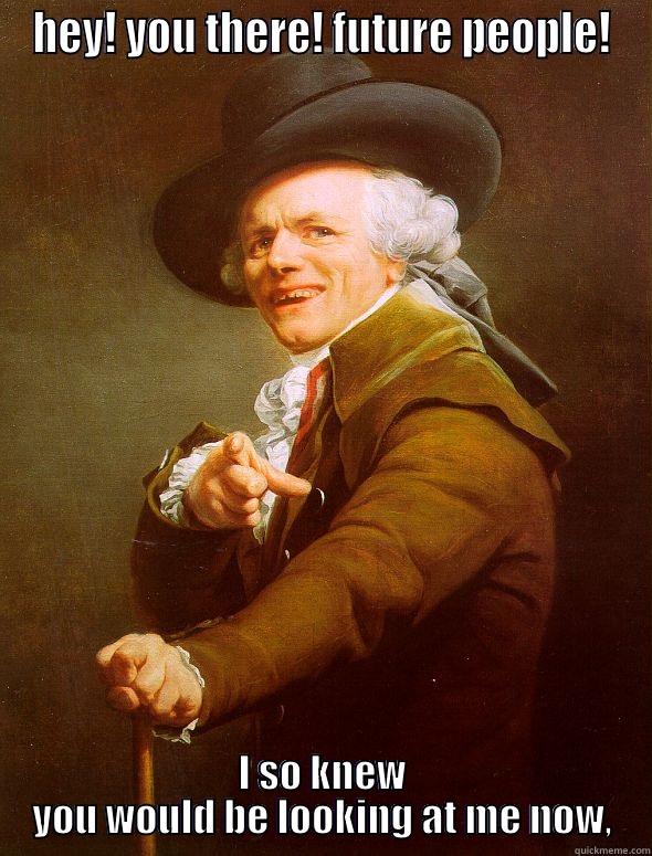 HEY! YOU THERE! FUTURE PEOPLE! I SO KNEW YOU WOULD BE LOOKING AT ME NOW, Joseph Ducreux