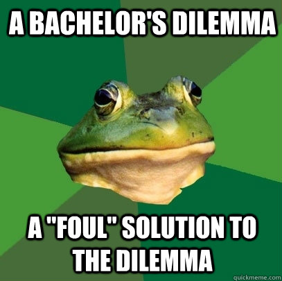 A Bachelor's Dilemma A 