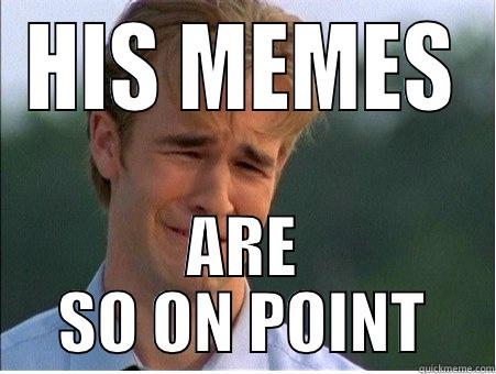 HIS MEMES ARE SO ON POINT 1990s Problems