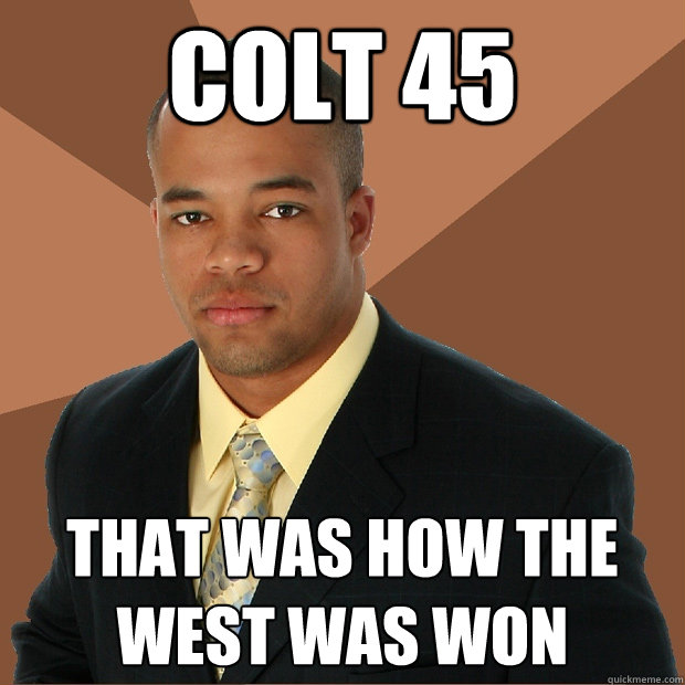 colt 45 that was how the west was won  Successful Black Man
