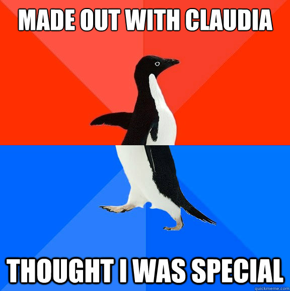 Made out with Claudia thought i was special  Socially Awesome Awkward Penguin