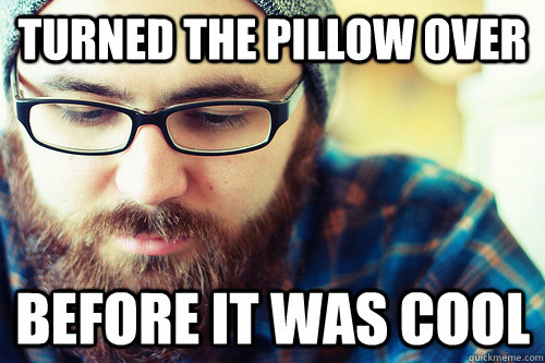 turned the pillow over before it was cool  Hipster Problems