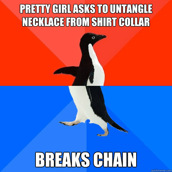 Pretty girl asks to untangle necklace from shirt collar breaks chain  Socially Awesome Awkward Penguin