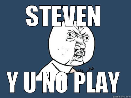 STEVEN Y U NO PLAY Y U No