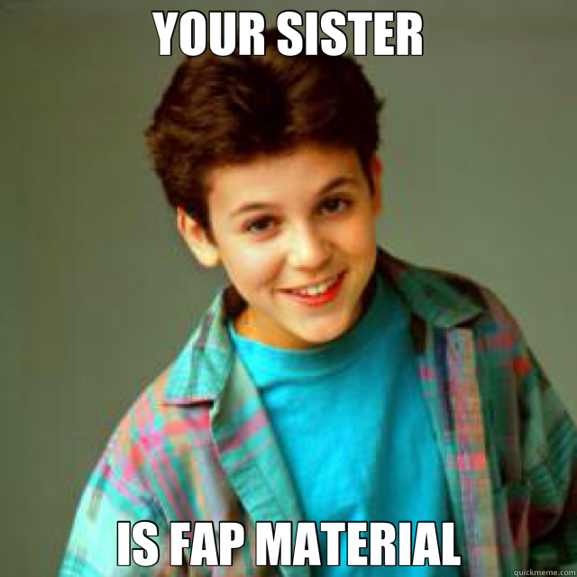 My Little Sister Is The Best Fap Material YOUR SISTER IS FAP MATERIAL - confession boyfriend - quickmeme
